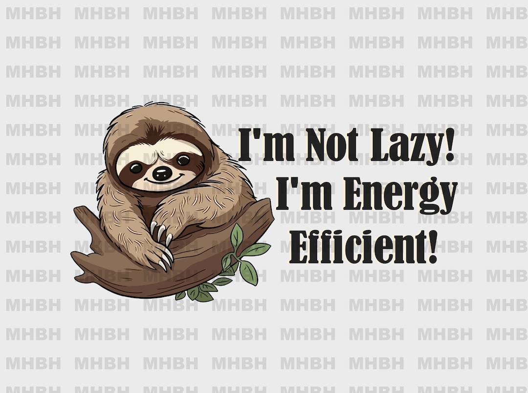 PNG- Im Not Lazy! Im Energy Efficient! - Sloth - Sublimation - T-shirt ...