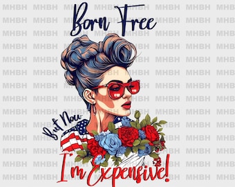 PNG - Born Free But Now Im Expensive - Digital Image - clipart - Sublimation - Sassy