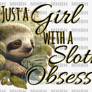 Sloth Obsession ~ PNG - Sublimation - Tshirt - Digital Image - Just a Girl - Sloth Love - Sloth PNG
