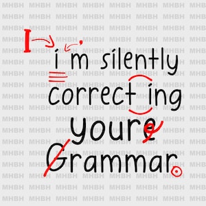 May include: A humorous image with red and black text that reads "I'm silently correcting your grammar."