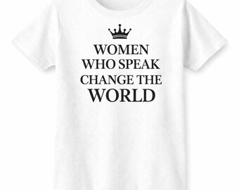 Women Who Speak, Change the World – Empowerment T-Shirt | Feminist Statement Tee | Black or White Shirt