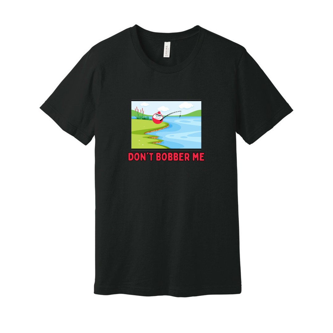 Don't Bobber Me Fishing Funny Shirts Unisex Tee by the - Etsy