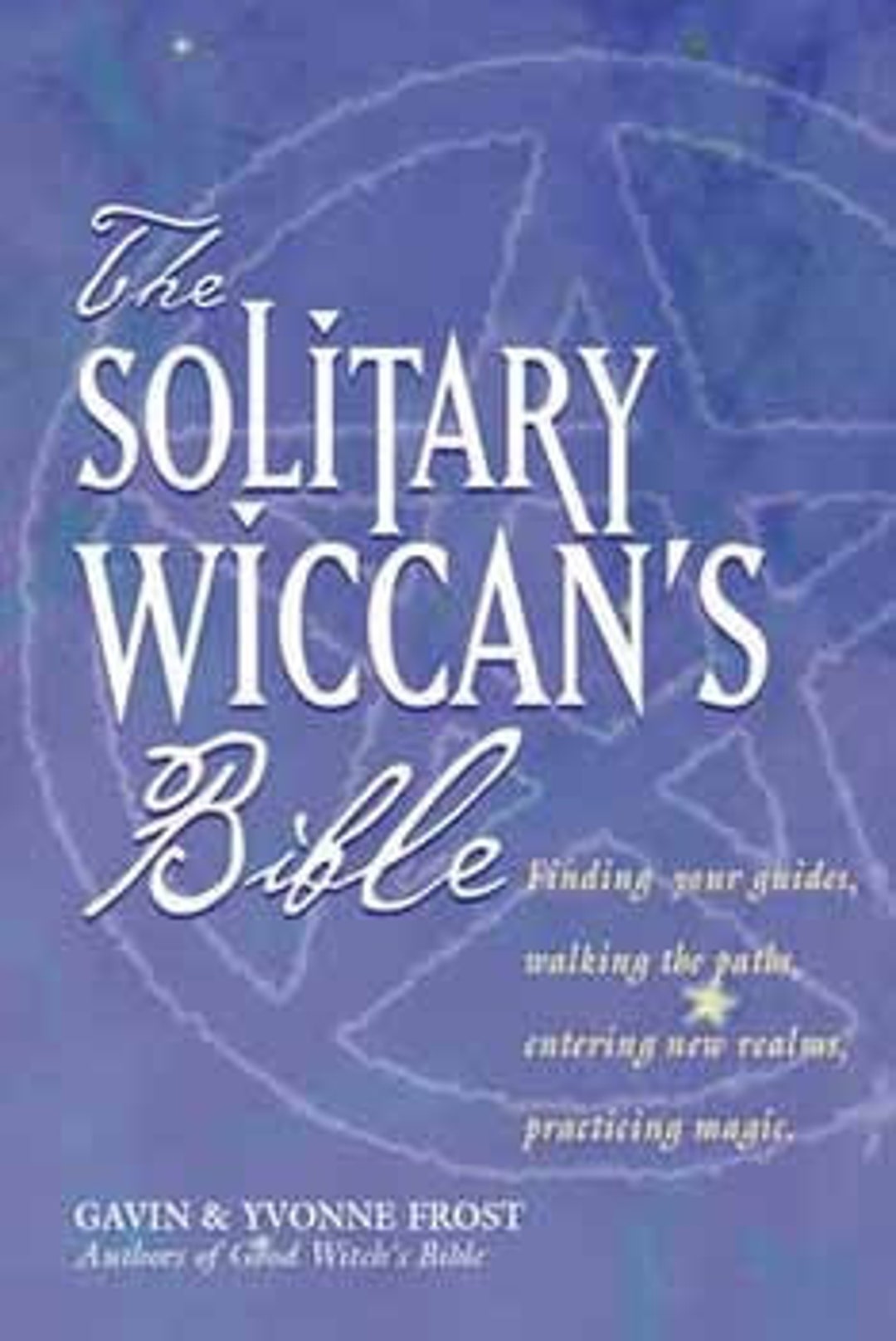 Solitary Wiccan's Bible Finding Your Guides, Walking the Paths ...