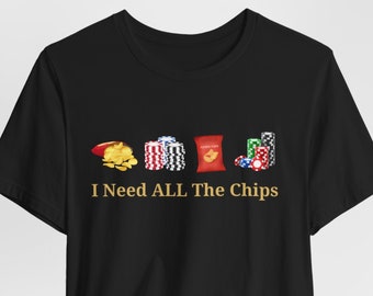 I Need All The Chips, Gambling Shirt, Slot Machine Shirt, Casino Shirt, Las Vegas Shirt, Gift for Gamblers, Las Vegas Gift, Chips Shirt