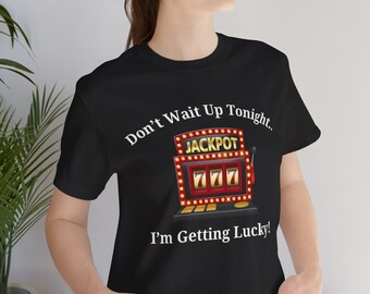 Don't Wait Up Tonight I'm Getting Lucky, Casino Shirt, Vegas Shirt Gift, Slot Machine Shirt, Gambling Shirt, Gift for Gambler, Gambling Gift