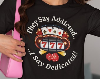 They Say Addicted.. I Say Dedicated, Funny Vegas Shirt, Gift for Gamblers, Vegas Shirt Gift, Gambling Shirt, Casino Shirt, Casino Gift
