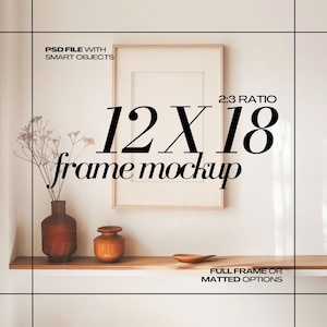 May include: A 12x18 inch frame mockup with a 2:3 ratio. The frame is on a shelf with a vase of dried flowers and a wooden jar. The text "PSD FILE WITH SMART OBJECTS" is at the top of the image. The text "FULL FRAME OR MATTE OPTIONS" is at the bottom of the image.