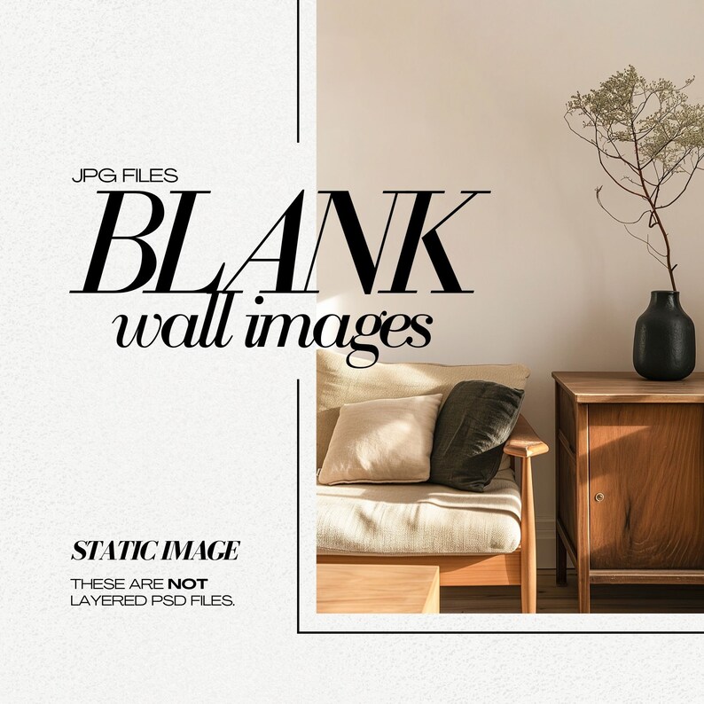 May include: A beige couch with a black pillow and a wooden side table with a vase of dried flowers. The text "BLANK wall images" is displayed on the wall. The text "JPG FILES" and "STATIC IMAGE THESE ARE NOT LAYERED PSD FILES." is displayed below the couch.