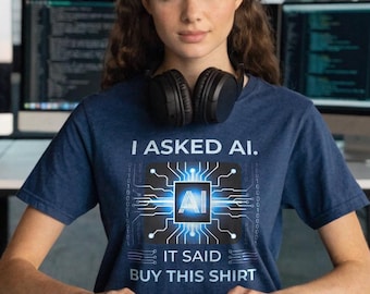 I Asked AI It Said Buy This Shirt, Funny AI Chip Graphic, ChatGPT Office Humor Gift