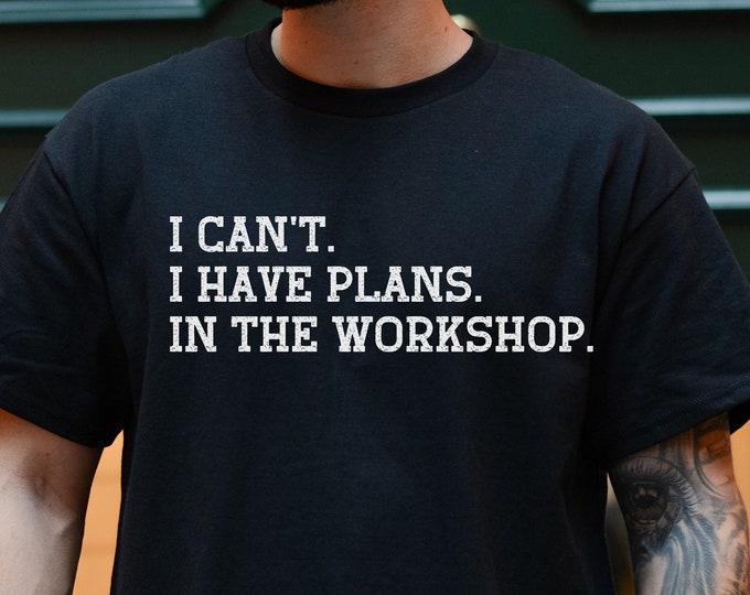 I can't I have plans, workshop, tool shed, gift for him, dad shirt, funny dad shirt, handyman shirt, gift for husband, mechanic, woodworking