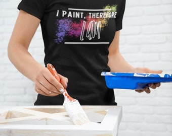 I Paint, Therefore I Am, T-Shirt - Cool Short Sleeve Tee - Graphic Tshirts - Tshirt Gifts – Unique Graphic Tshirts – Funny Tee - Painter Tee