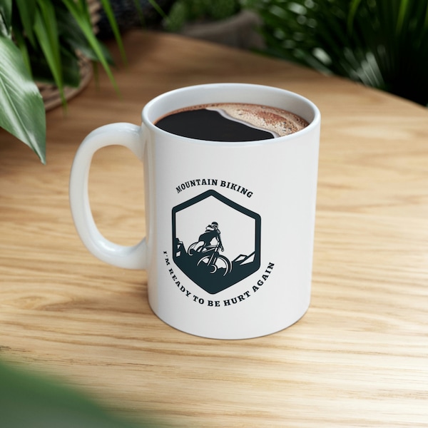 Mountain Biking Funny Ceramic Mug 11oz - I'm ready to be hurt again.