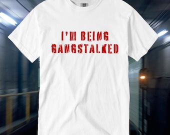 I'm Being Gangstalked Unisex Shirt | Meme | Gift Idea | Funny