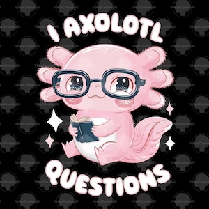 I Axolotl Questions PNG Digital Download, High Quality PNG 300DPI, Transparent Background, Axolotl T-Shirt Graphic