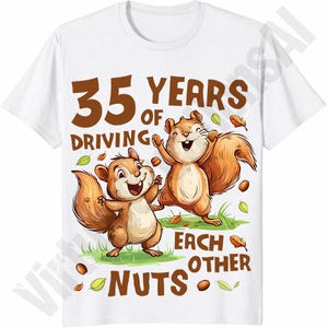 May include: White t-shirt featuring a cartoon illustration of two squirrels with brown fur and bushy tails. The text reads "35 Years of Driving Each Other Nuts" in brown letters, with leaves and nuts scattered around.
