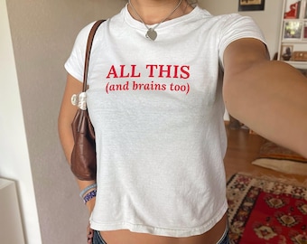 All This And Brains Too Baby Tee Shirt Y2K Trendy Shirt For Women Coquette Shirt Custom Iconic Graphic TShirt Gift For Her Funny Top