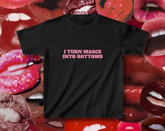 I Turn Mascs Into Bottoms Baby Tee, LGBTQ Pride TShirt Gift Graphic Baby Tee, Lesbian Gay Shirt, Fitted Crop Top, Hot Girl Summer Funny