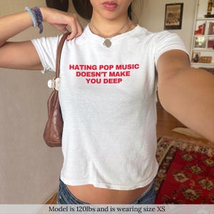Hating Pop Music Doesn&#39;t Make You Deep Baby Tee Y2K Funny Shirt Custom 90s Graphic TShirt Gifts For Her Coquette Baby Tee Addison Shirt