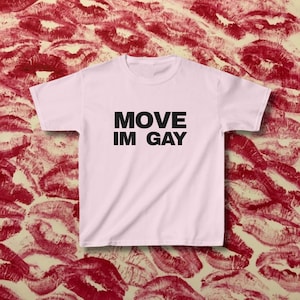 Move I'm Gay Baby Tee, Pride TShirt LGTBQ Gift Graphic Tee, Queer Lesbian Gay Shirt Funny, Fitted Crop Top, Hot Girl Summer Bisexual Shirt