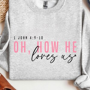 Oh How He Loves Us Sweatshirt 1 John 4:9-10 Valentines Day Christian Pullover Faith Based Love Sweater Cozy Romantic Gift for Her