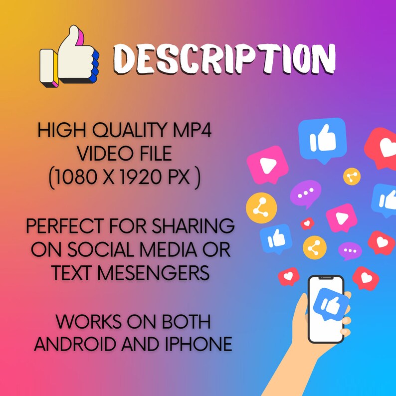 Pu&ograve; includere: Grafica colorata con la parola "DESCRIPTION" in testo bianco. Include anche il testo "HIGH QUALITY MP4 VIDEO FILE (1080 X 1920 PX)", "PERFETTO PER LA CONDIVISIONE SU SOCIAL MEDIA O MESSAGGI DI TESTO" e "FUNZIONA SIA SU ANDROID CHE SU IPHONE". Una mano tiene un telefono con un'icona del pollice in su.