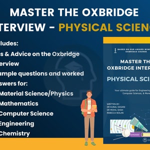 May include: A blue and yellow book cover with the title "Master the Oxbridge Interview: Physical Science". The book is described as "Your ultimate guide for Engineering, Maths, Computer Sciences, & More!" and is written by Dr. Kunal Dasani, Dr. Mohil Shah, and Rebecca Nolan.