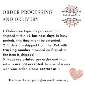 May include: Order processing and delivery information for an Etsy shop. Orders are typically processed and shipped within 1-3 business days. Orders are shipped from the USA with a tracking number provided on Etsy after the item is shipped. Mugs are printed per order and returns are not accepted. Contact the shop owner if you have any issues with your order.