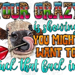 Your crazy is showing you might want to tuck that back in cow png, cow png, cute cow png, animal png, sublimate designs download