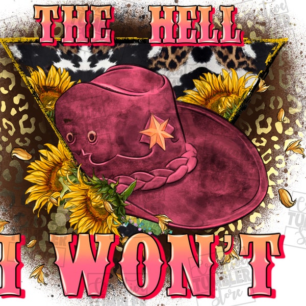 The hell i won't png sublimation design download, western png, western cowgirl png, cowgirl hat png, sublimate designs download