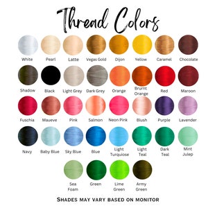 May include: A chart of thread colours with names for each colour. The colours are arranged in rows and columns. The colours include white, pearl, latte, Vegas gold, Dijon, yellow, caramel, chocolate, shadow, black, light grey, dark grey, orange, burnt orange, red, maroon, fuchsia, mauve, pink, salmon, neon pink, blush, purple, lavender, navy, baby blue, sky blue, blue, light turquoise, light teal, dark teal, mint julep, sea foam, green, lime green, and army green. The text "Thread Colours" is at the top of the chart. The text "Shades may vary based on monitor" is at the bottom of the chart.