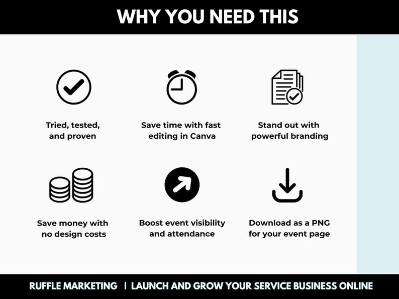 May include: A graphic with the text "WHY YOU NEED THIS" and six reasons why you should use this service. The reasons are: Tried, tested, and proven; Save time with fast editing in Canva; Stand out with powerful branding; Save money with no design costs; Boost event visibility and attendance; Download as a PNG for your event page. The graphic also includes the text "RUFFLE MARKETING | LAUNCH AND GROW YOUR SERVICE BUSINESS ONLINE".
