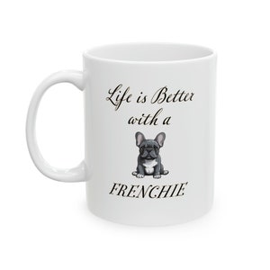 Frenchie Mug | French Bulldog Gift | Dog Mom Gift | Dog Dad Gift | Life is Better with a Frenchie | Dog Coffee Cup | Dog Lover Tea Cup