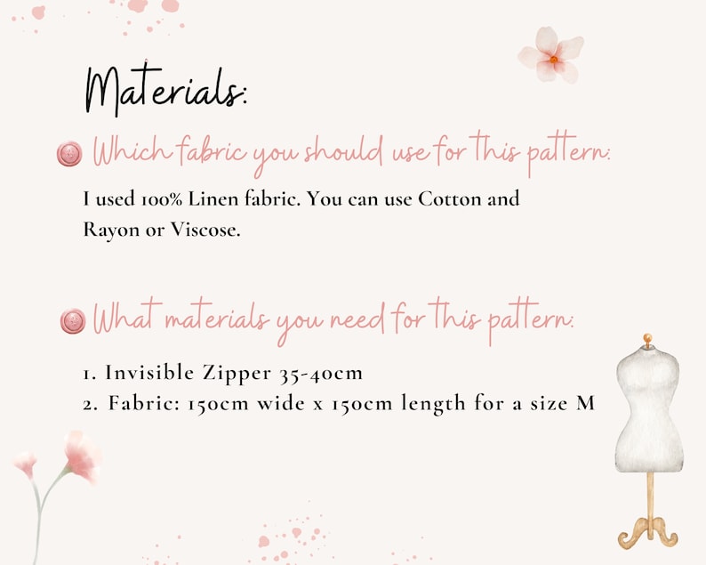 May include: Materials needed for a sewing project: 100% linen fabric, cotton, rayon, or viscose fabric.  Also needed is an invisible zipper measuring 35-40 cm and 150 cm wide x 150 cm length of fabric for a size M.