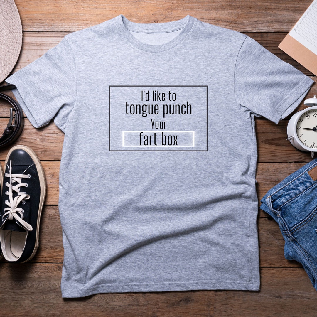 T Shirt I'd Like to Tongue Punch Your Fart Box Funny Adult Etsy