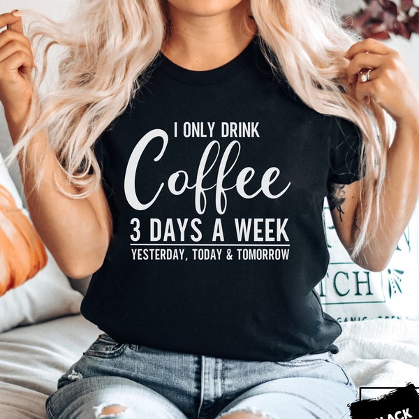 I Only Drink Coffee 3 Days a Week Shirt, Funny Coffee Shirt, New Mom Gift, Caffeine Addict Shirt, Gift for Girlfriend, Tired Mom Shirt