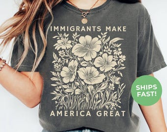 Camiseta "Los inmigrantes hacen grande a Estados Unidos" con colores cómodos, camiseta floral de protesta política, camiseta activista, camiseta pro inmigrantes, camiseta de justicia social