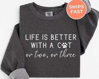 Life Is Better With A Cat Comfort Colors® Sweatshirt, Funny Cat Mom Sweater, Cat Dad Gifts