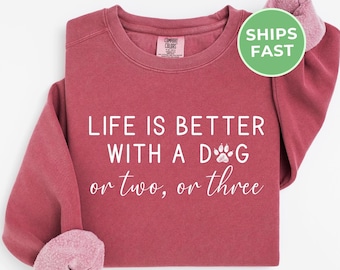 Life Is Better With A Dog Comfort Colors® Sweatshirt, Funny Dog Mom Sweater, Dog Dad Gifts