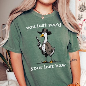 Silly Goose Shirt, You Just Yee&#39;d Your Last Haw, Funny Graphic Shirt, Western Wear, Oversized Comfort Colors Tee