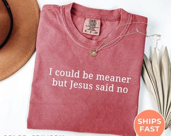 I Could Be Meaner But Jesus Said No Comfort Colors® Shirt, Funny Christian Shirt, Faith Humor Tee, Religious Quote Shirt, Christian Gift