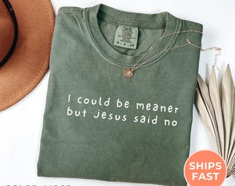 I Could Be Meaner But Jesus Said No Comfort Colors® Shirt, Funny Christian Shirt, Faith Humor Tee, Religious Quote Shirt, Christian Gift