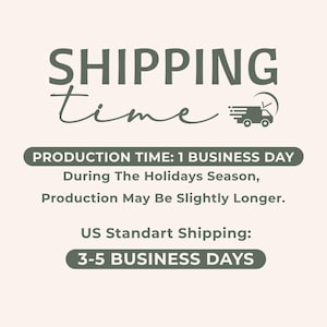 May include: Text on a cream background reads "SHIPPING time" in a script font. Below, it states "PRODUCTION TIME: 1 BUSINESS DAY" and "US Standart Shipping: 3-5 BUSINESS DAYS". A small truck graphic is also present.