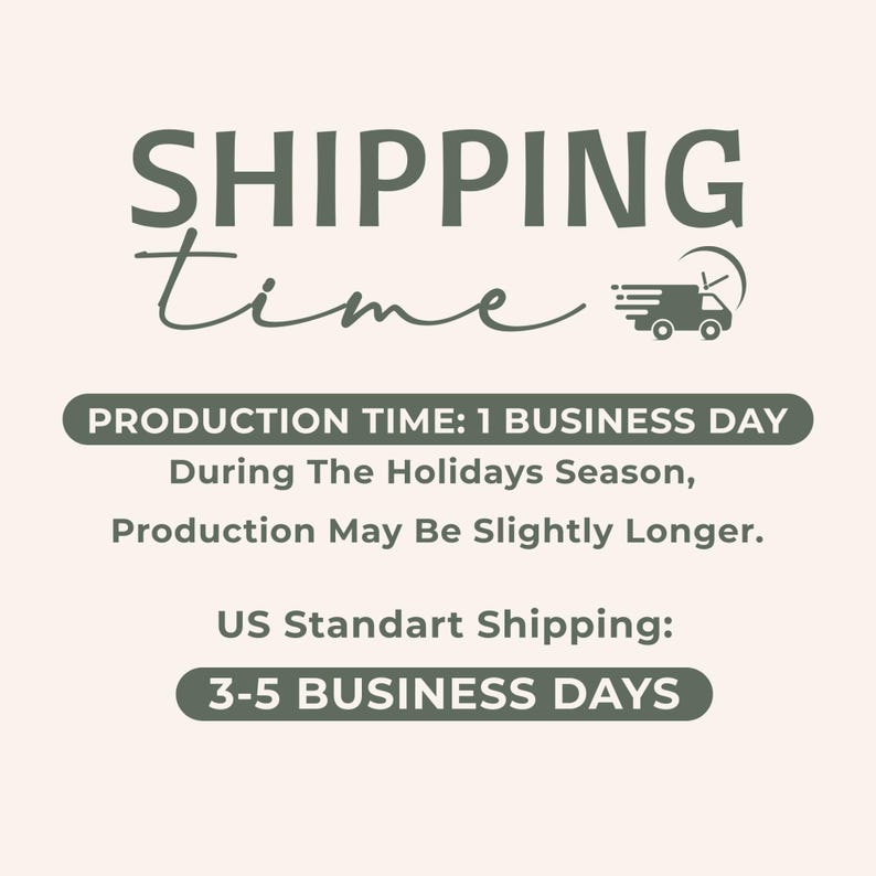 May include: Text on a cream background reads "SHIPPING time" in a script font. Below, it states "PRODUCTION TIME: 1 BUSINESS DAY" and "US Standart Shipping: 3-5 BUSINESS DAYS". A small truck graphic is also present.