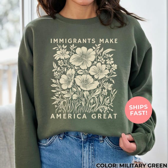 Immigrants Make America Great Sweatshirt, Floral Political Protest Sweatshirt, Activist Shirt, Pro Immigrants Shirt, Social Justice Shirt