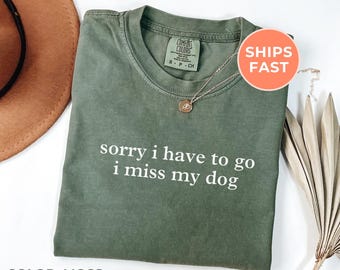 Dog Lover Comfort Colors Shirt: "Sorry I Have To Go I Miss My Dog", Dog Mom Long Sleeve Tee, Dog Dad Gifts, Pet Lover Tshirt