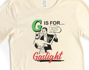 Gaslighting Isn't Real You're Just Crazy Shirt, Bella Canvas Funny T-shirt Tshirt Tee T Tees Meme Unisex Men Women Ladies Adult G Is For