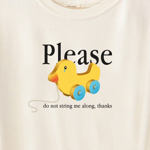 Please Do Not String Me Along Meme Shirt Comfort Colors T-shirt Tshirt T Tees Unisex Men Women Ladies Adult Sayings Sarcastic Tee Gift Gag