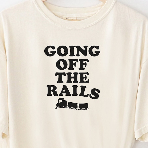 Going Off The Rails Train Shirt Comfort Colors Funny T-shirt Tshirt Tee T Tees Meme Unisex Men Women Ladies Adult Model Train Collector Gift