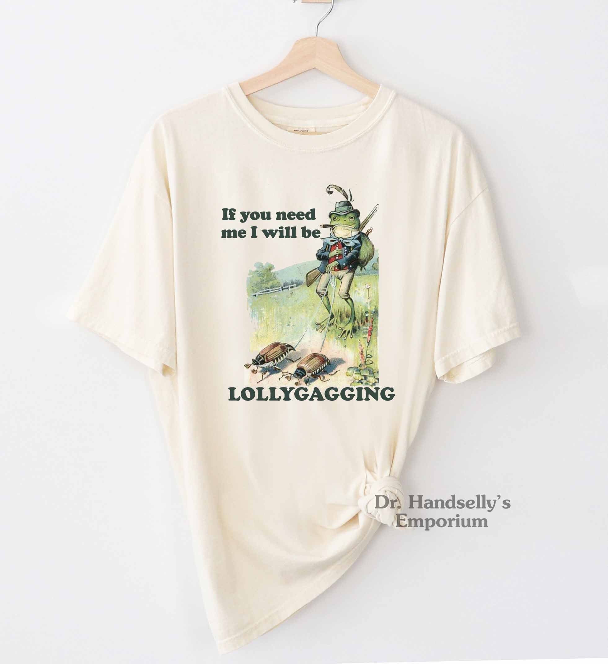 If You Need Me I Will Be Lollygagging Shirt Comfort Colors 