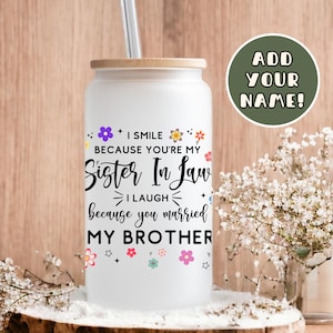 Funny Sister In Law Cup, I Smile Because You&#39;re My Sister-In-Law Iced Coffee Cup, Funny Sister-In-Law Gift Bonus Sister Wedding Gift Frosted
